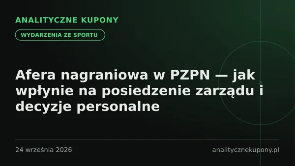 Afera nagraniowa w PZPN — jak wpłynie na posiedzenie zarządu i decyzje personaln