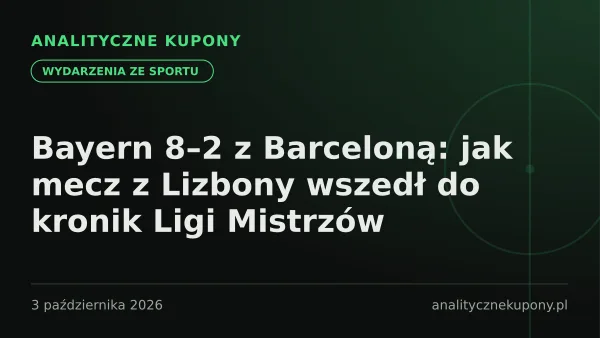 Bayern 8–2 z Barceloną: jak mecz z Lizbony wszedł do kronik Ligi Mistrzów