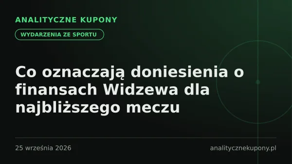 Co oznaczają doniesienia o finansach Widzewa dla najbliższego meczu