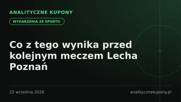 Co z tego wynika przed kolejnym meczem Lecha Poznań