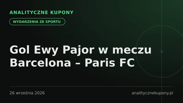 Gol Ewy Pajor w meczu Barcelona – Paris FC: co to oznacza przed dalszą częścią s