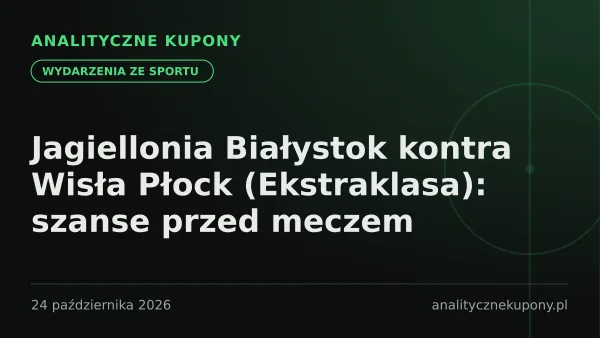 Jagiellonia Białystok kontra Wisła Płock (Ekstraklasa): szanse przed meczem