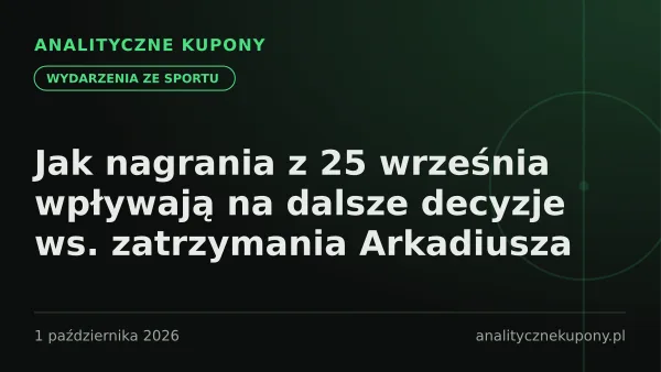Jak nagrania z 25 września wpływają na dalsze decyzje ws. zatrzymania Arkadiusza