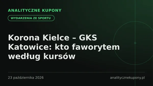 Korona Kielce – GKS Katowice: kto faworytem według kursów