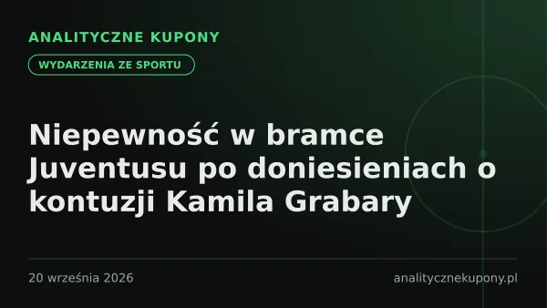 Niepewność w bramce Juventusu po doniesieniach o kontuzji Kamila Grabary