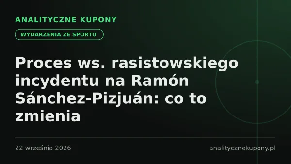 Proces ws. rasistowskiego incydentu na Ramón Sánchez-Pizjuán: co to zmienia