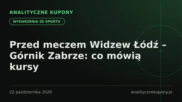 Przed meczem Widzew Łódź – Górnik Zabrze: co mówią kursy