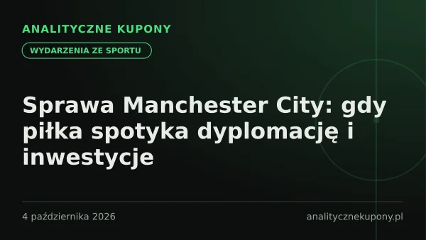 Sprawa Manchester City: gdy piłka spotyka dyplomację i inwestycje