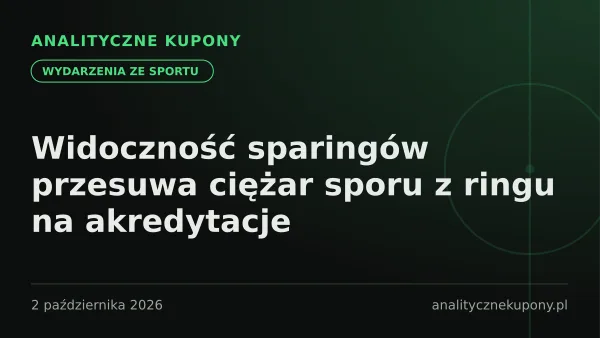 Widoczność sparingów przesuwa ciężar sporu z ringu na akredytacje