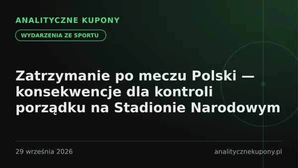 Zatrzymanie po meczu Polski — konsekwencje dla kontroli porządku na Stadionie Na