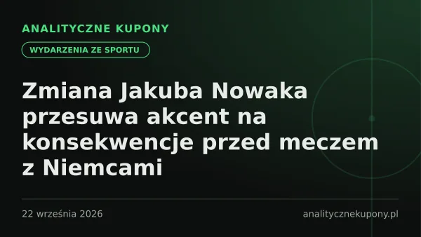 Zmiana Jakuba Nowaka przesuwa akcent na konsekwencje przed meczem z Niemcami